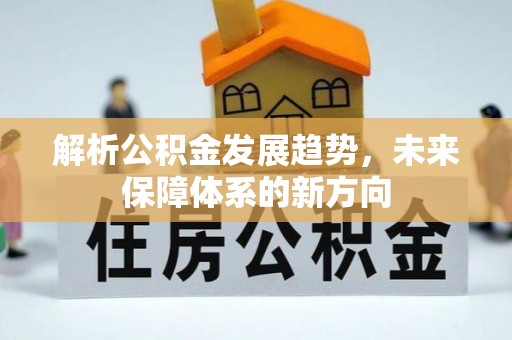 万载解析公积金发展趋势，未来保障体系的新方向