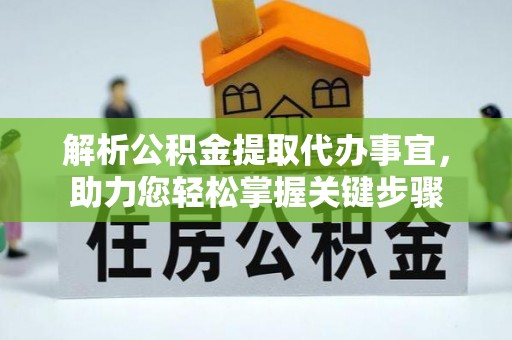 万载解析公积金提取代办事宜，助力您轻松掌握关键步骤