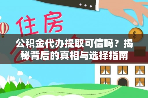 万载公积金代办提取可信吗？揭秘背后的真相与选择指南