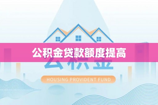 万载公积金贷款额度提高