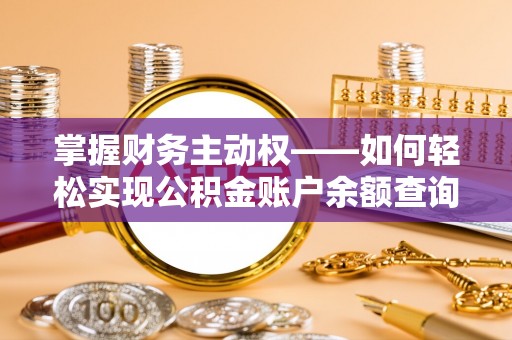 万载掌握财务主动权——如何轻松实现公积金账户余额查询